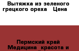 Вытяжка из зеленого грецкого ореха › Цена ­ 200 - Пермский край Медицина, красота и здоровье » Витамины и БАД   